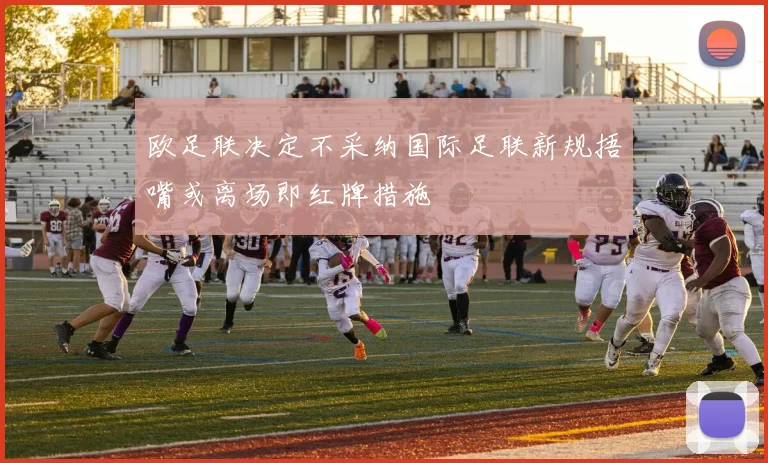 欧足联决定不采纳国际足联新规捂嘴或离场即红牌措施